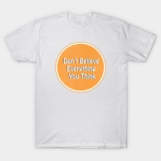 don't believe everything you think T-Shirt